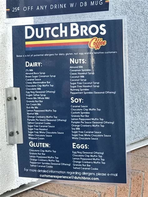 Dutch bros allergen menu - Specialties: Dutch Bros Coffee is a fun-loving company serving up specialty coffee, exclusive Rebel energy drinks, teas, sodas and more with endless flavor combinations across the menu. Dutch Bros also gives back to organizations near its communities by donating to both local and national nonprofits throughout the year. For questions, please visit our Contact Us page on our website ...